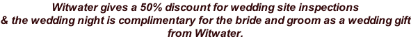 Witwater gives a 50% discount for wedding site inspections & the wedding night is complimentary for the bride and groom as a wedding gift from Witwater.