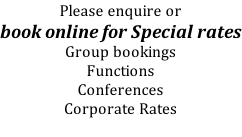 Please enquire or  book online for Special rates Group bookings Functions Conferences Corporate Rates